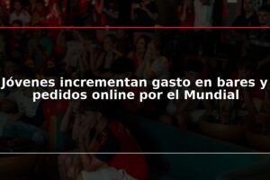 Jóvenes incrementan gasto en bares y pedidos online por el Mundial