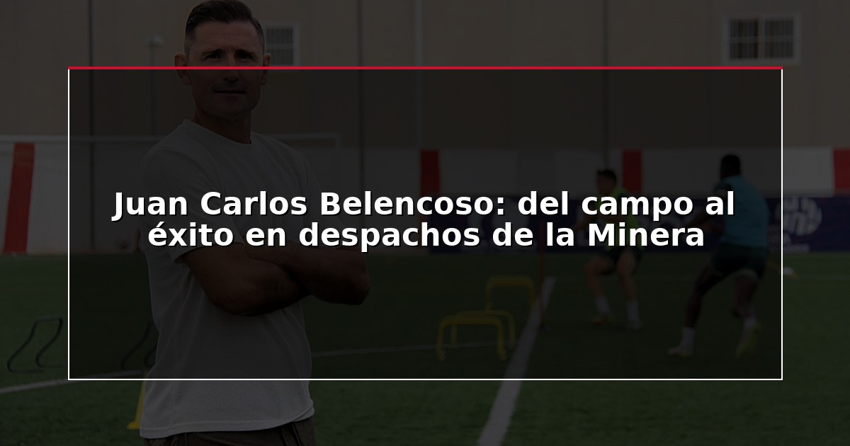 Juan Carlos Belencoso: del campo al éxito en despachos de la Minera
