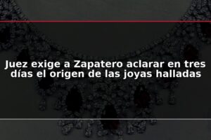 Juez exige a Zapatero aclarar en tres días el origen de las joyas halladas