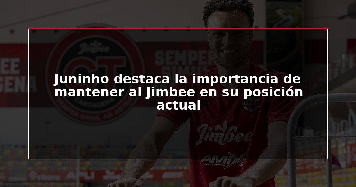Juninho destaca la importancia de mantener al Jimbee en su posición actual