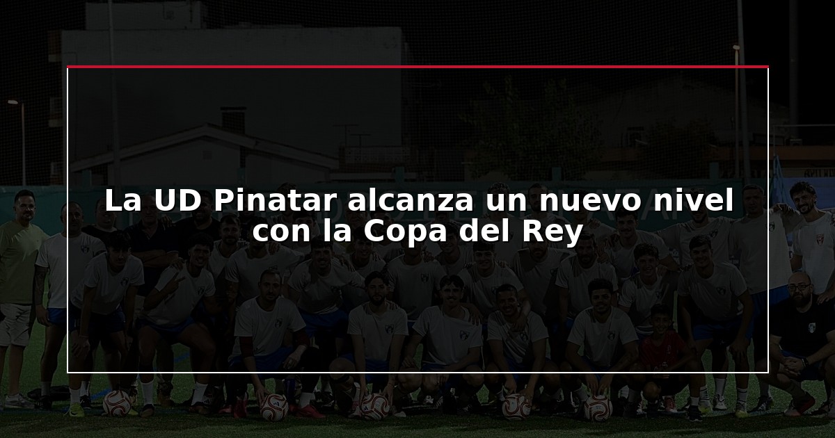 La UD Pinatar alcanza un nuevo nivel con la Copa del Rey