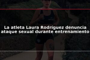 La atleta Laura Rodríguez denuncia ataque sexual durante entrenamiento
