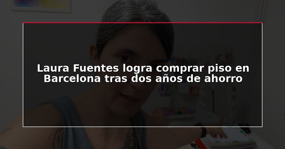 Laura Fuentes logra comprar piso en Barcelona tras dos años de ahorro
