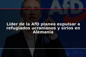 Líder de la AfD planea expulsar a refugiados ucranianos y sirios en Alemania