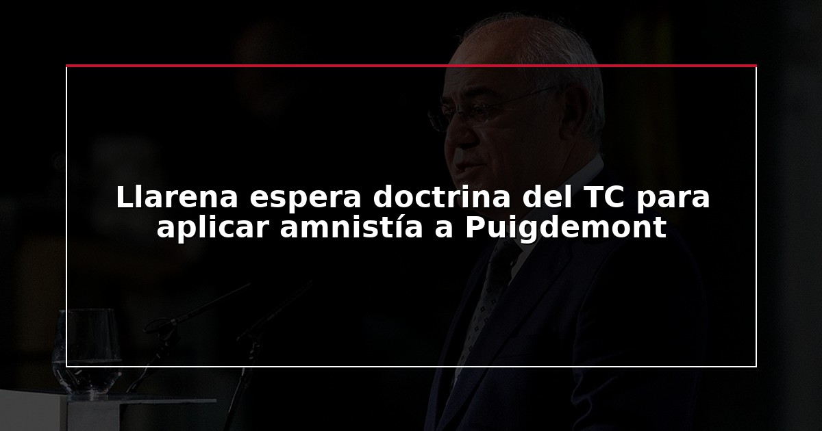 Llarena espera doctrina del TC para aplicar amnistía a Puigdemont
