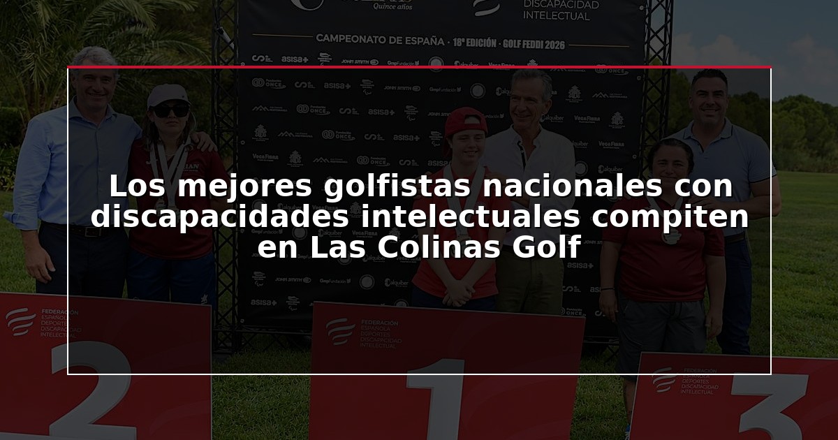 Los mejores golfistas nacionales con discapacidades intelectuales compiten en Las Colinas Golf