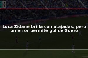 Luca Zidane brilla con atajadas, pero un error permite gol de Suero
