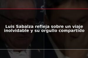Luis Sabalza refleja sobre un viaje inolvidable y su orgullo compartido