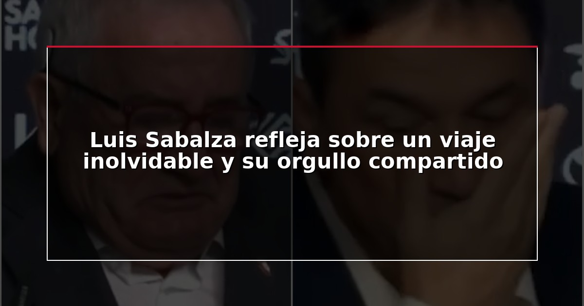 Luis Sabalza refleja sobre un viaje inolvidable y su orgullo compartido
