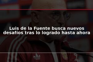Luis de la Fuente busca nuevos desafíos tras lo logrado hasta ahora