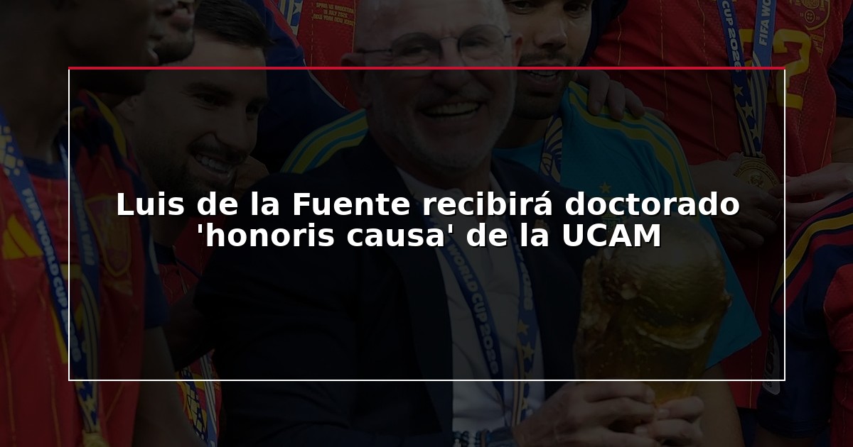 Luis de la Fuente recibirá doctorado ‘honoris causa’ de la UCAM