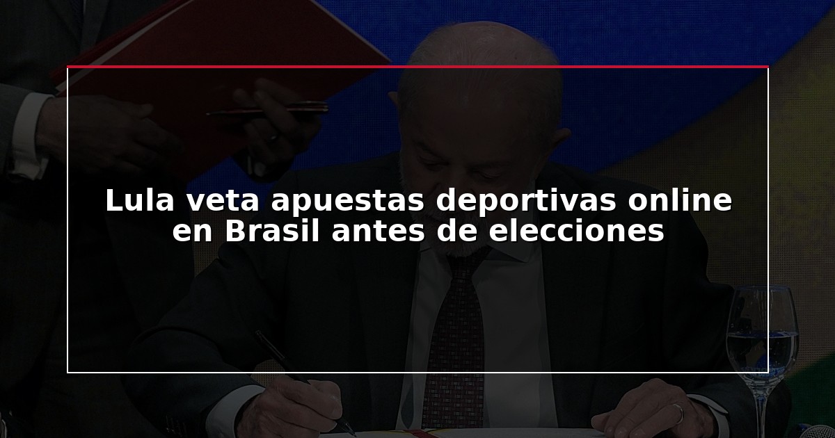 Lula veta apuestas deportivas online en Brasil antes de elecciones