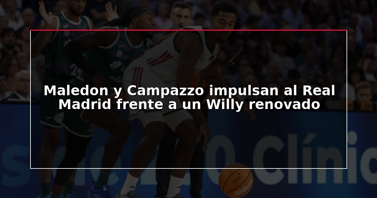 Maledon y Campazzo impulsan al Real Madrid frente a un Willy renovado