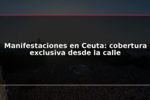 Manifestaciones en Ceuta: cobertura exclusiva desde la calle