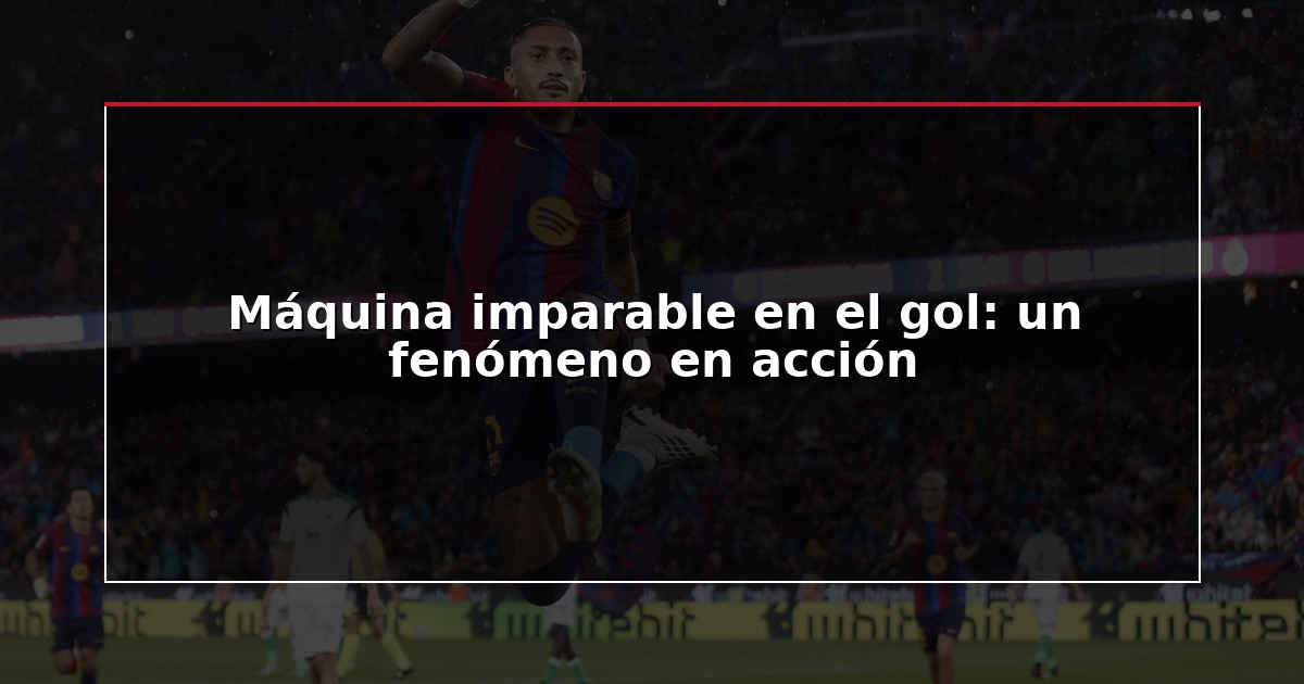 Máquina imparable en el gol: un fenómeno en acción