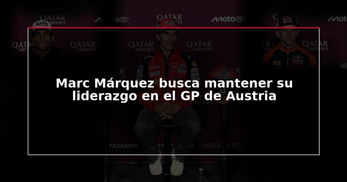 Marc Márquez busca mantener su liderazgo en el GP de Austria