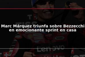 Marc Márquez triunfa sobre Bezzecchi en emocionante sprint en casa