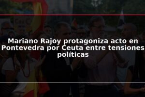 Mariano Rajoy protagoniza acto en Pontevedra por Ceuta entre tensiones políticas