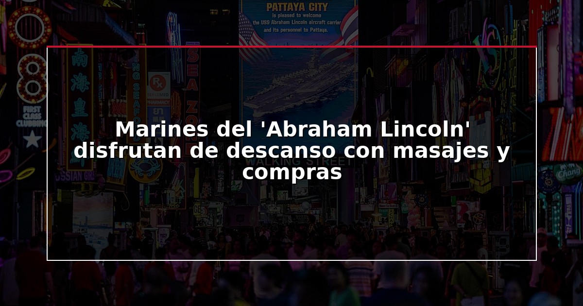 Marines del ‘Abraham Lincoln’ disfrutan de descanso con masajes y compras