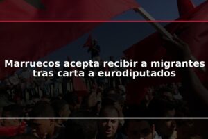Marruecos acepta recibir a migrantes tras carta a eurodiputados