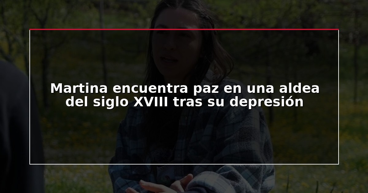 Martina encuentra paz en una aldea del siglo XVIII tras su depresión