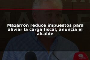 Mazarrón reduce impuestos para aliviar la carga fiscal, anuncia el alcalde