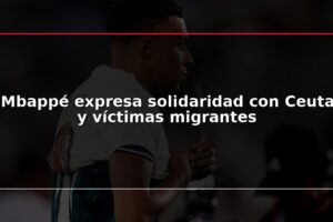 Mbappé expresa solidaridad con Ceuta y víctimas migrantes