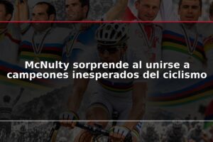 McNulty sorprende al unirse a campeones inesperados del ciclismo