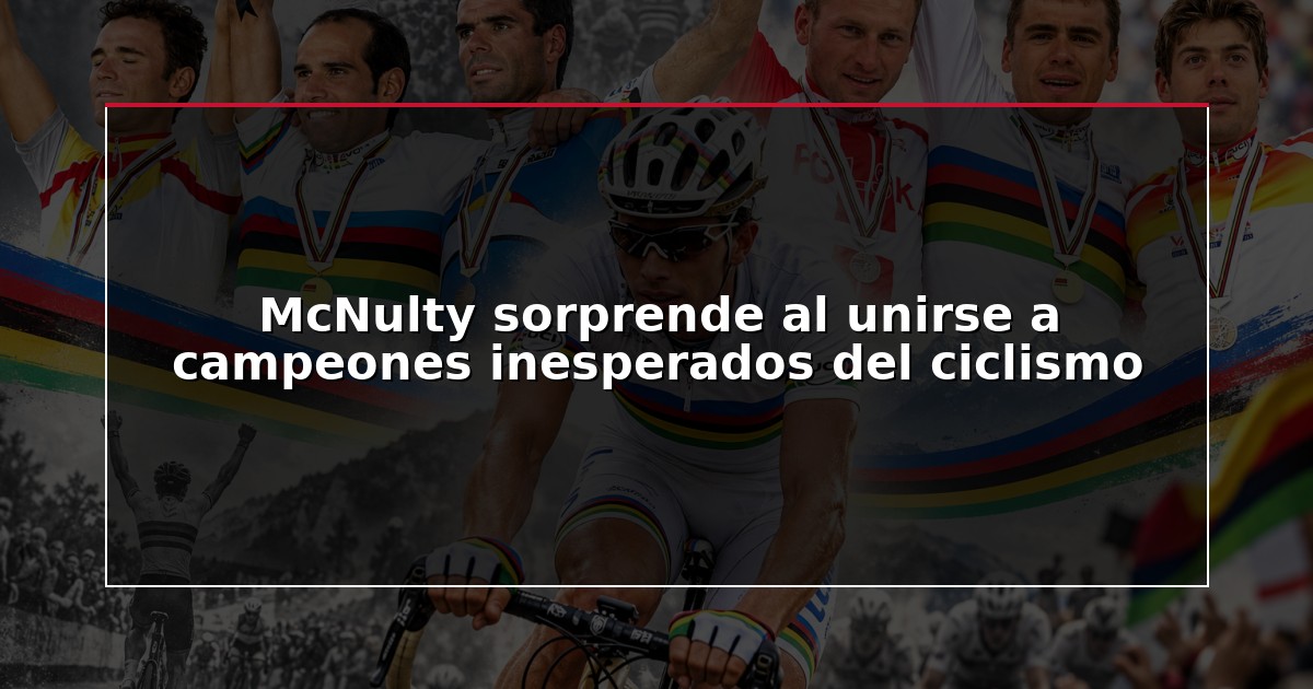 McNulty sorprende al unirse a campeones inesperados del ciclismo