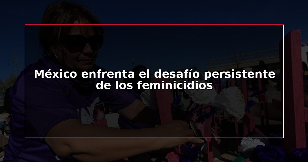 México enfrenta el desafío persistente de los feminicidios
