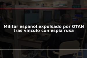 Militar español expulsado por OTAN tras vínculo con espía rusa
