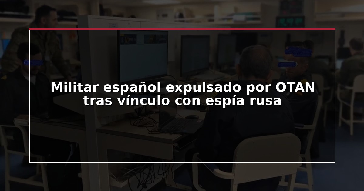 Militar español expulsado por OTAN tras vínculo con espía rusa