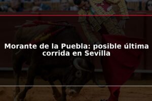 Morante de la Puebla: posible última corrida en Sevilla