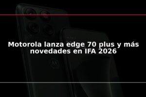Motorola lanza edge 70 plus y más novedades en IFA 2026