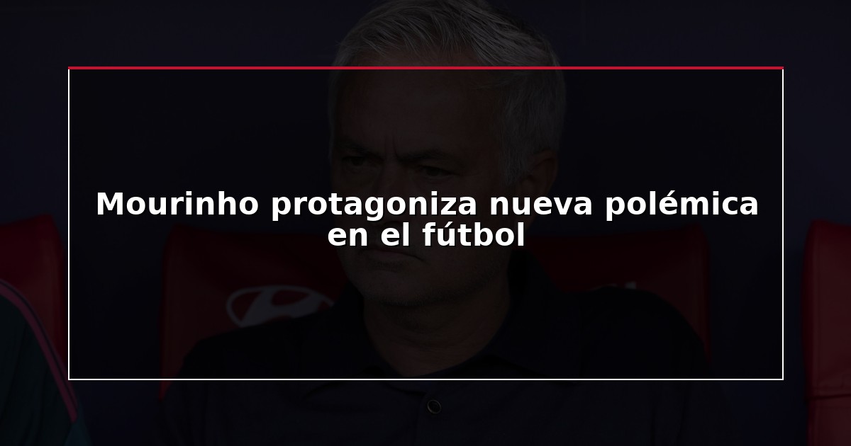 Mourinho protagoniza nueva polémica en el fútbol