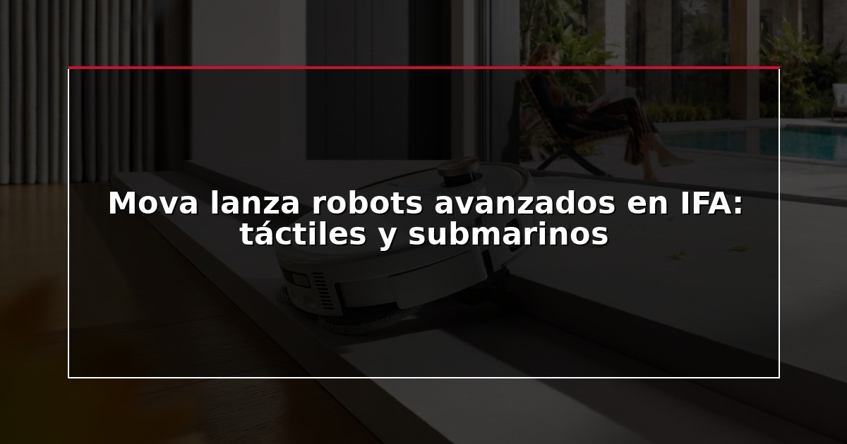 Mova lanza robots avanzados en IFA: táctiles y submarinos