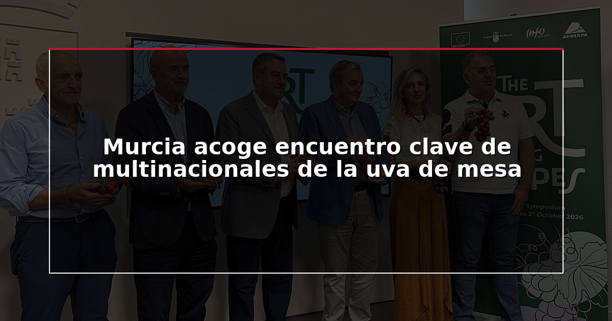 Murcia acoge encuentro clave de multinacionales de la uva de mesa