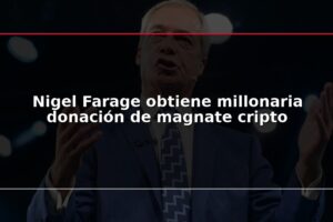 Nigel Farage obtiene millonaria donación de magnate cripto