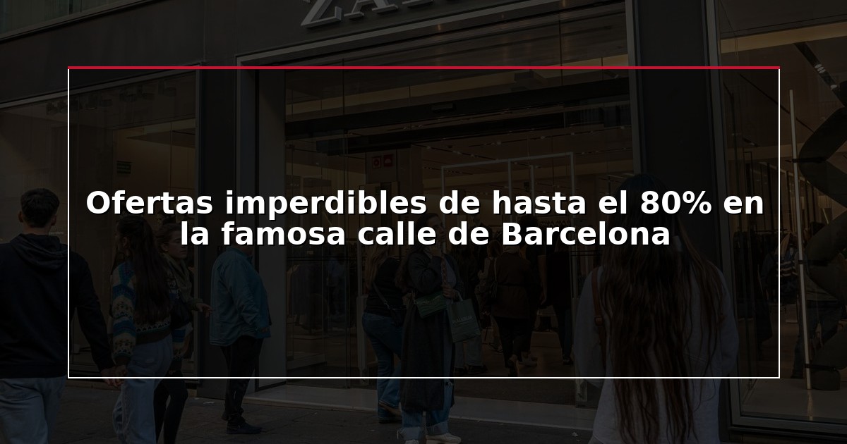 Ofertas imperdibles de hasta el 80% en la famosa calle de Barcelona