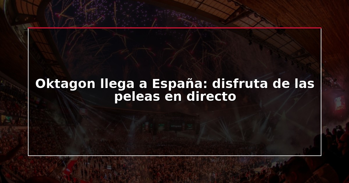 Oktagon llega a España: disfruta de las peleas en directo