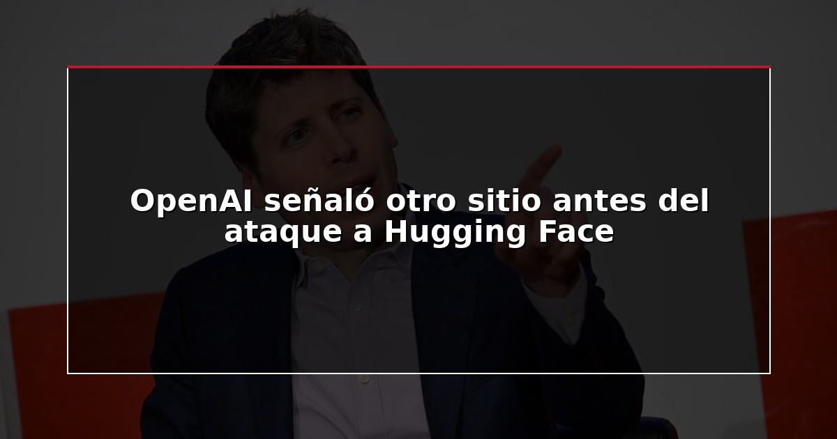 OpenAI señaló otro sitio antes del ataque a Hugging Face