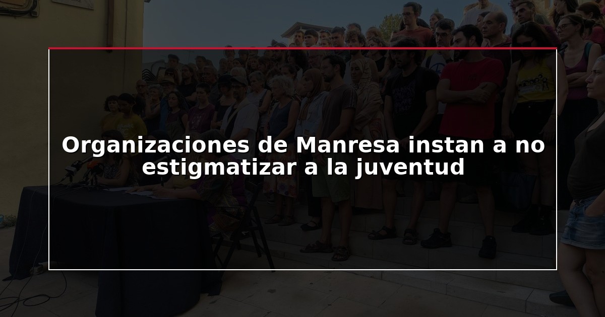 Organizaciones de Manresa instan a no estigmatizar a la juventud