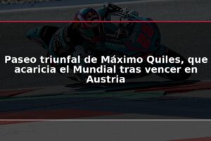 Paseo triunfal de Máximo Quiles, que acaricia el Mundial tras vencer en Austria