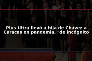 Plus Ultra llevó a hija de Chávez a Caracas en pandemia, "de incógnito