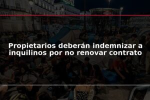 Propietarios deberán indemnizar a inquilinos por no renovar contrato