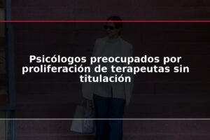 Psicólogos preocupados por proliferación de terapeutas sin titulación
