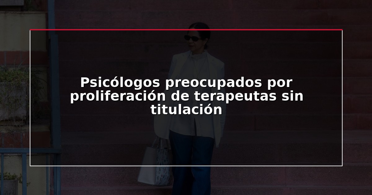 Psicólogos preocupados por proliferación de terapeutas sin titulación
