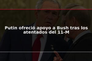 Putin ofreció apoyo a Bush tras los atentados del 11-M