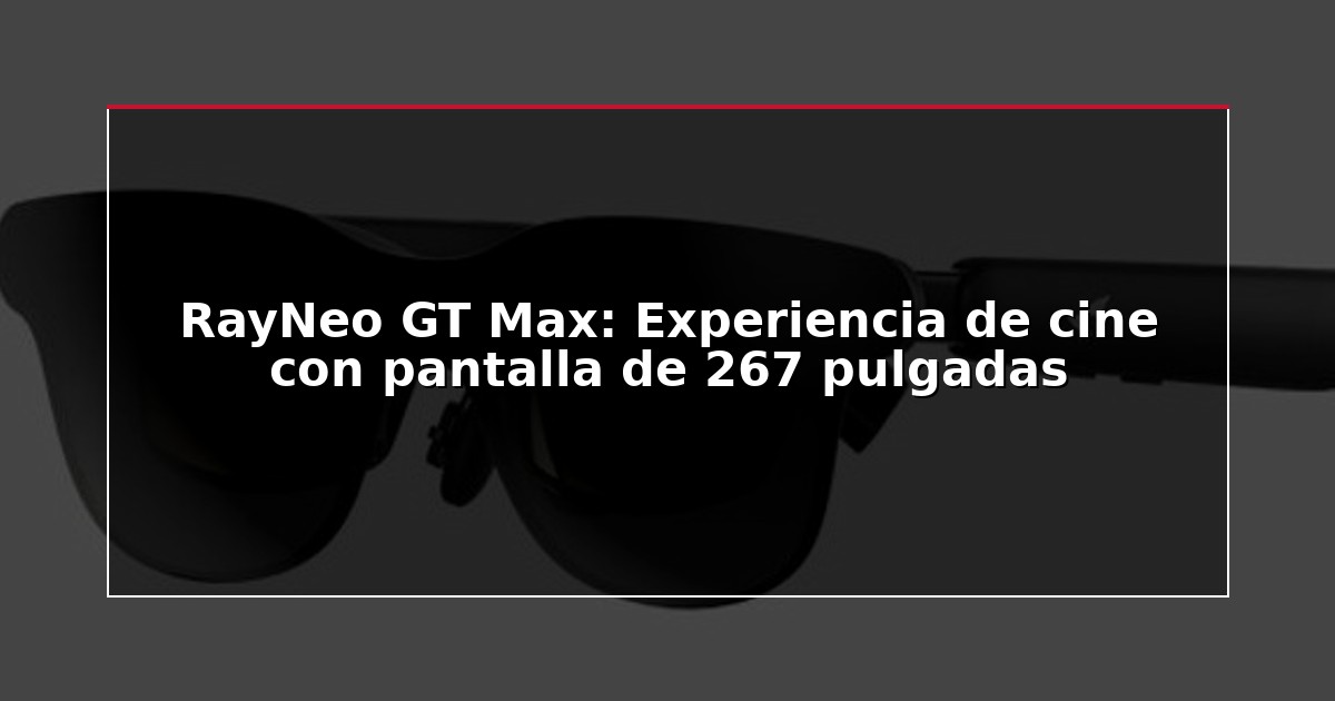 RayNeo GT Max: Experiencia de cine con pantalla de 267 pulgadas