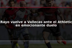 Rayo vuelve a Vallecas ante el Athletic en emocionante duelo